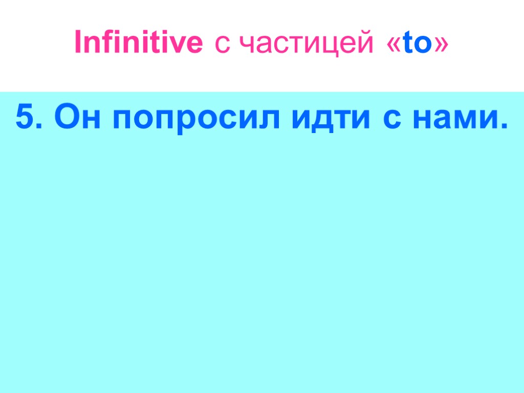 Infinitive с частицей «to» 5. Он попросил идти с нами.